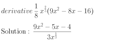 The derivative of 1/8 x^{2/3}(9x^2-8x-16) is (9x^2-5x-4)/(3x^{1/3)}